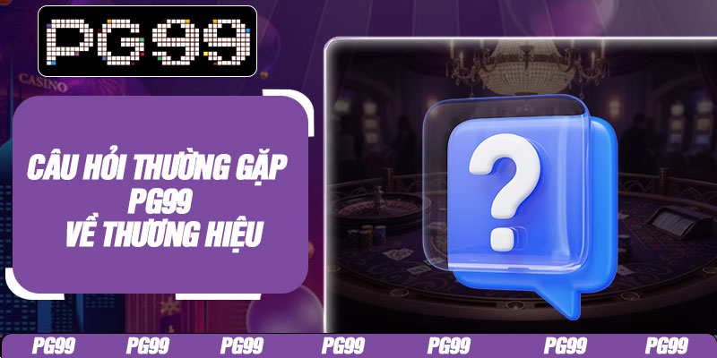 Câu hỏi thường gặp PG99 về thương hiệu