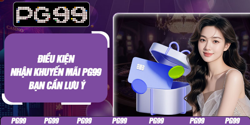 Điều kiện nhận khuyến mãi PG99 bạn cần lưu ý