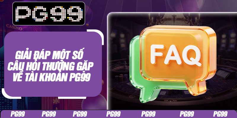 Giải đáp một số câu hỏi thường gặp về tài khoản PG99