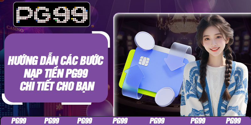 Hướng dẫn các bước nạp tiền PG99 chi tiết cho bạn