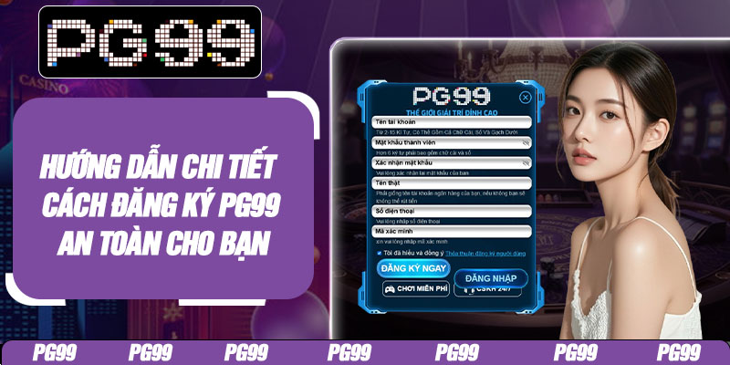 Hướng dẫn chi tiết cách đăng ký PG99 an toàn cho bạn