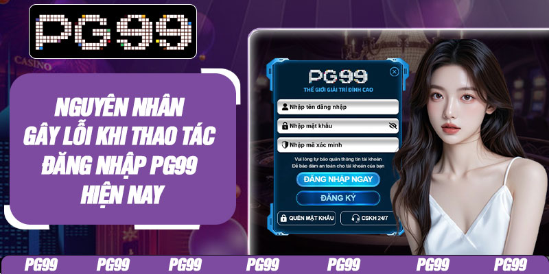 Nguyên nhân gây lỗi khi thao tác đăng nhập PG99 hiện nay