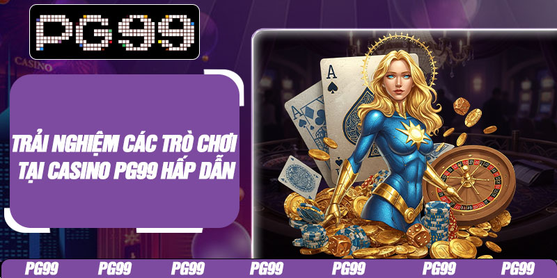 Trải nghiệm các trò chơi tại casino PG99 hấp dẫn