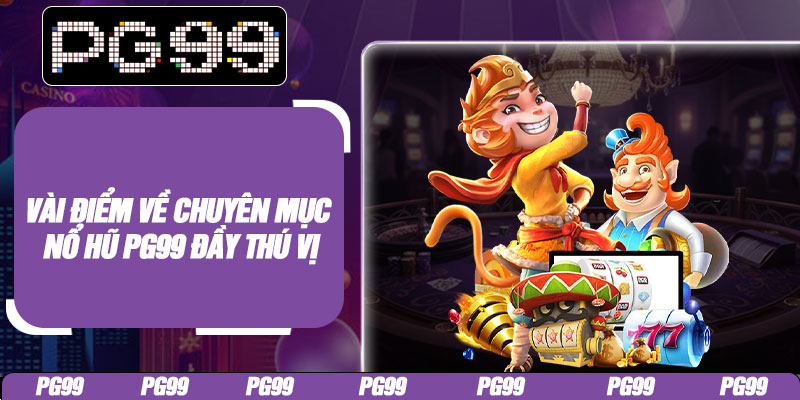 Vài điểm về chuyên mục nổ hũ PG99 đầy thú vị