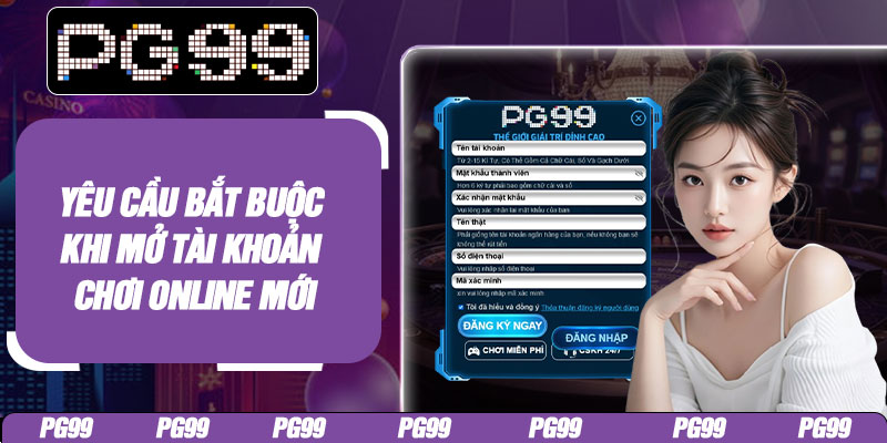 Yêu cầu bắt buộc khi mở tài khoản chơi online mới